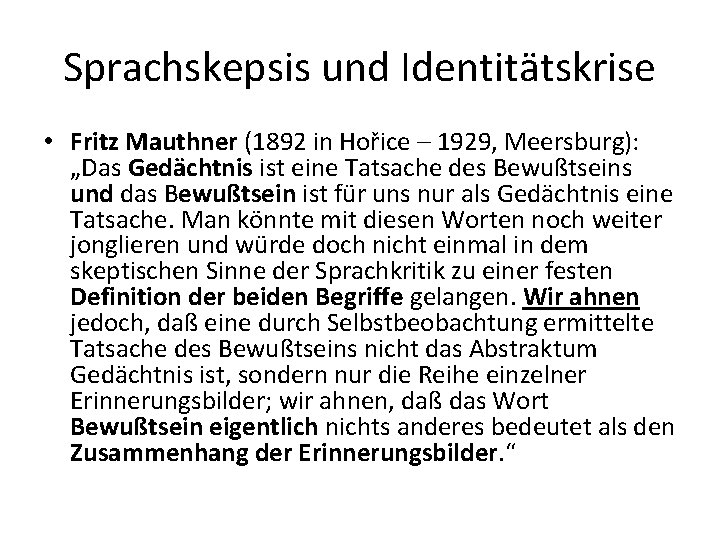 Sprachskepsis und Identitätskrise • Fritz Mauthner (1892 in Hořice – 1929, Meersburg): „Das Gedächtnis