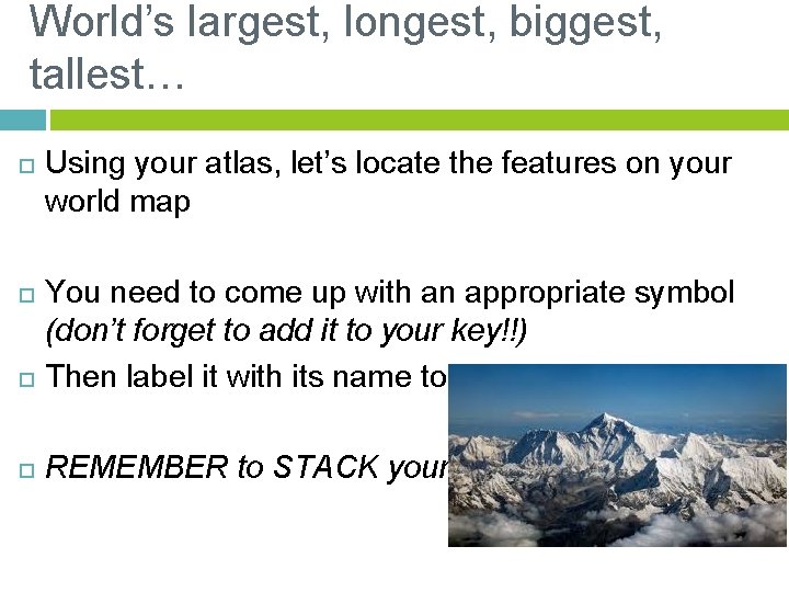World’s largest, longest, biggest, tallest… Using your atlas, let’s locate the features on your