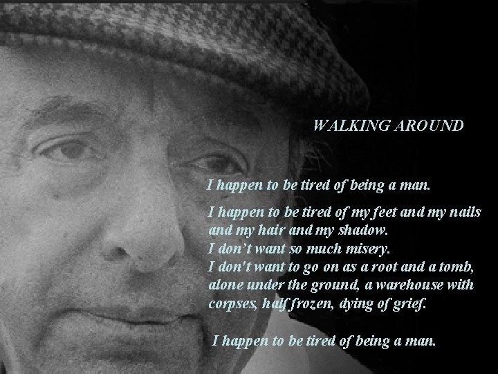 WALKING AROUND I happen to be tired of being a man. I happen to