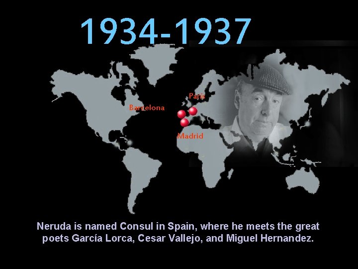 1934 -1937 París Barcelona Madrid Neruda is named Consul in Spain, where he meets