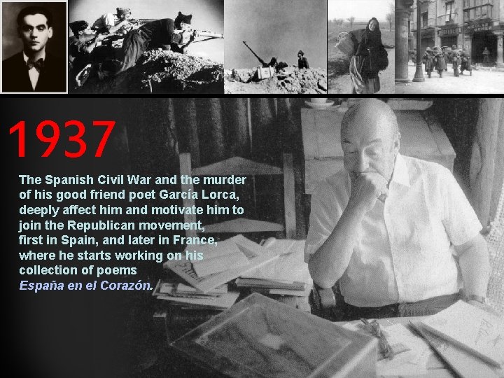 1937 The Spanish Civil War and the murder of his good friend poet García