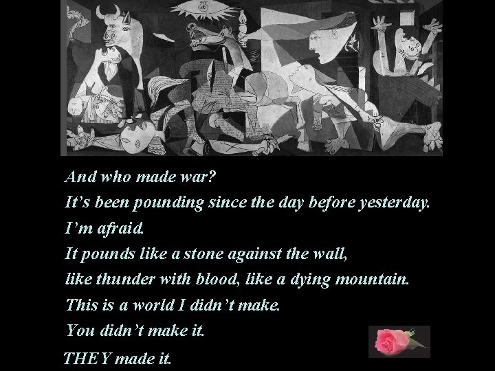 And who made war? It’s been pounding since the day before yesterday. I’m afraid.