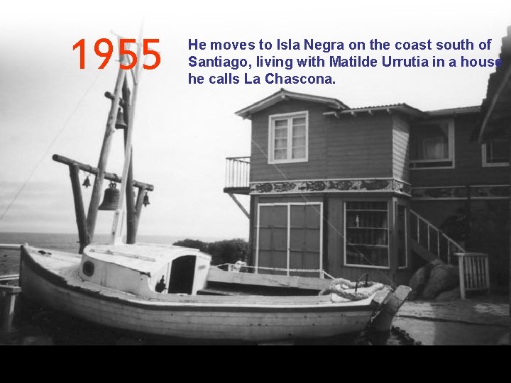 1955 He moves to Isla Negra on the coast south of Santiago, living with