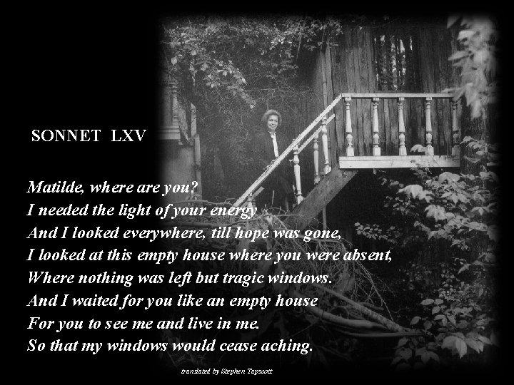 SONNET LXV Matilde, where are you? I needed the light of your energy And