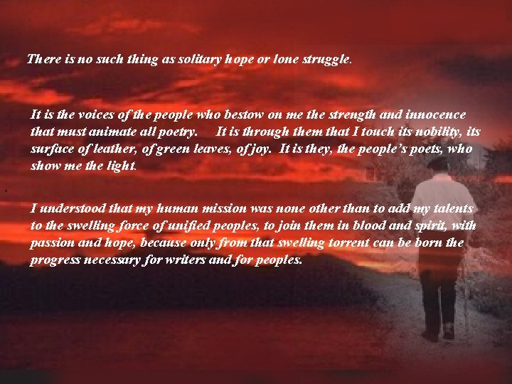 There is no such thing as solitary hope or lone struggle. It is the