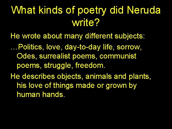 What kinds of poetry did Neruda write? He wrote about many different subjects: …Politics,