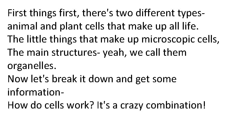 First things first, there's two different typesanimal and plant cells that make up all