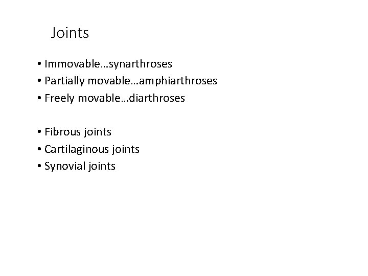 Joints • Immovable…synarthroses • Partially movable…amphiarthroses • Freely movable…diarthroses • Fibrous joints • Cartilaginous