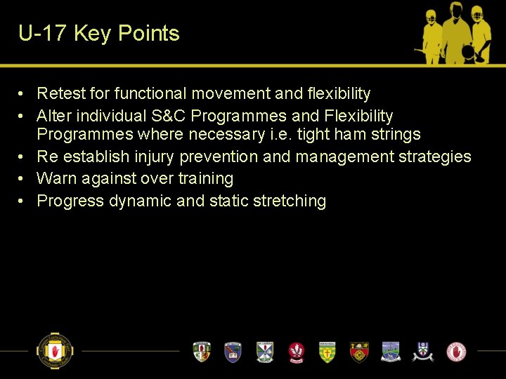 U-17 Key Points • Retest for functional movement and flexibility • Alter individual S&C