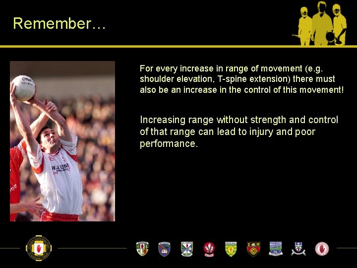 Remember… For every increase in range of movement (e. g. shoulder elevation, T-spine extension)