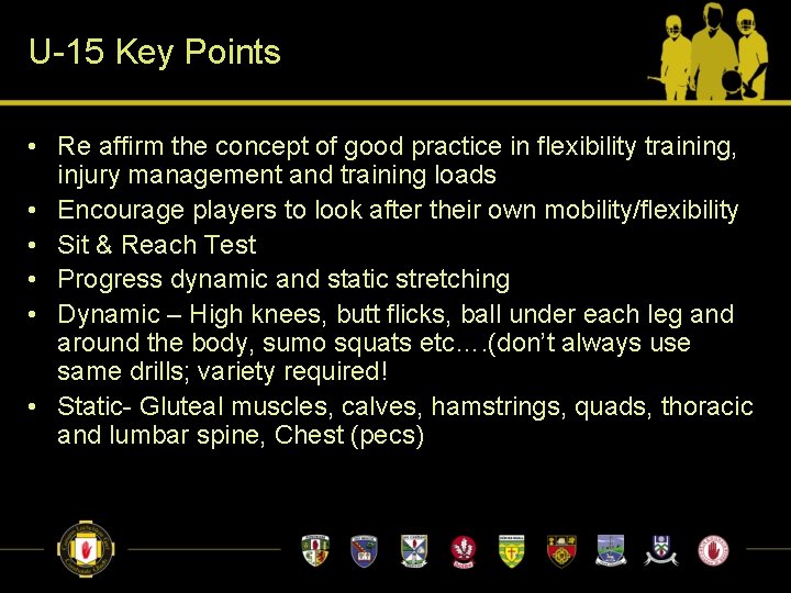 U-15 Key Points • Re affirm the concept of good practice in flexibility training,