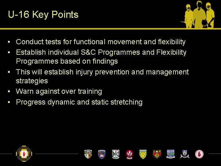 U-16 Key Points • Conduct tests for functional movement and flexibility • Establish individual