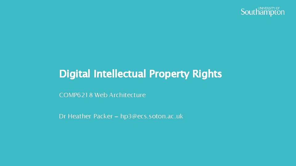 Digital Intellectual Property Rights COMP 6218 Web Architecture Dr Heather Packer – hp 3@ecs.