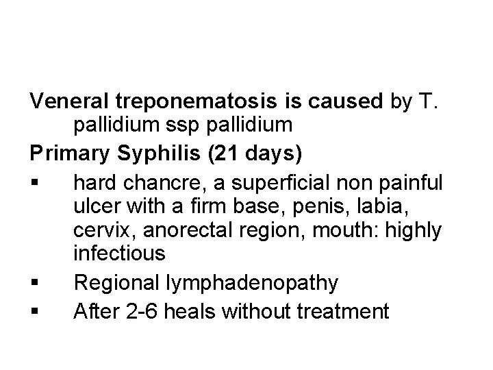 Veneral treponematosis is caused by T. pallidium ssp pallidium Primary Syphilis (21 days) §