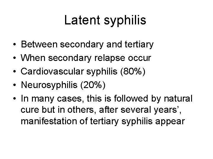 Latent syphilis • • • Between secondary and tertiary When secondary relapse occur Cardiovascular
