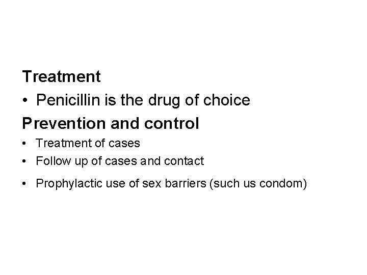 Treatment • Penicillin is the drug of choice Prevention and control • Treatment of