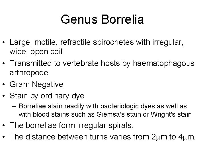 Genus Borrelia • Large, motile, refractile spirochetes with irregular, wide, open coil • Transmitted