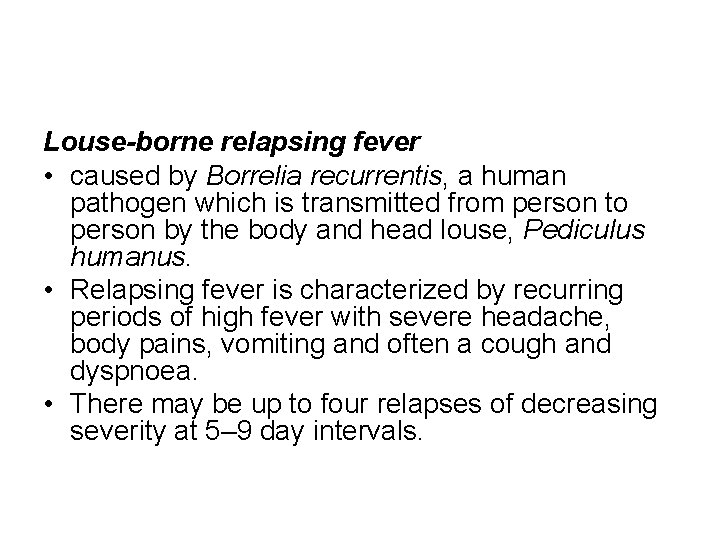 Louse-borne relapsing fever • caused by Borrelia recurrentis, a human pathogen which is transmitted