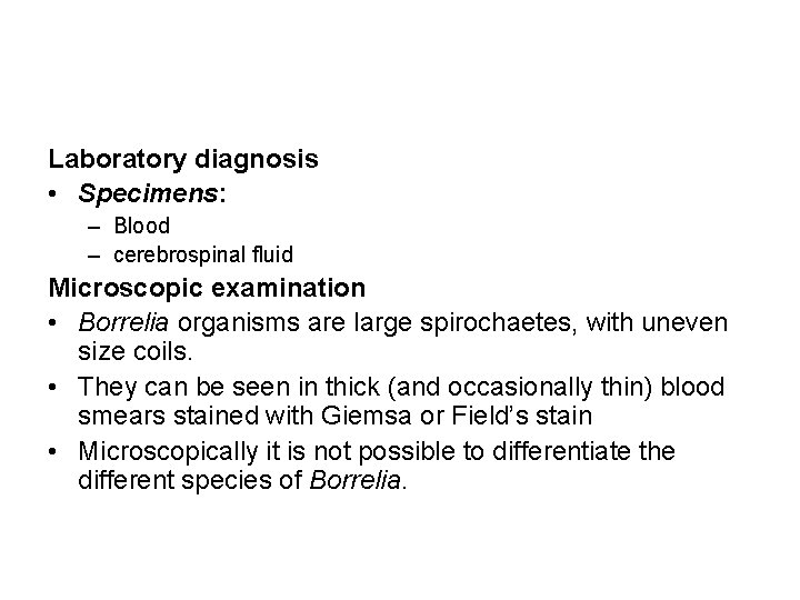 Laboratory diagnosis • Specimens: – Blood – cerebrospinal fluid Microscopic examination • Borrelia organisms