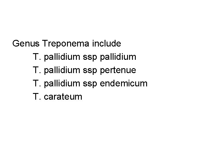 Genus Treponema include T. pallidium ssp pallidium T. pallidium ssp pertenue T. pallidium ssp