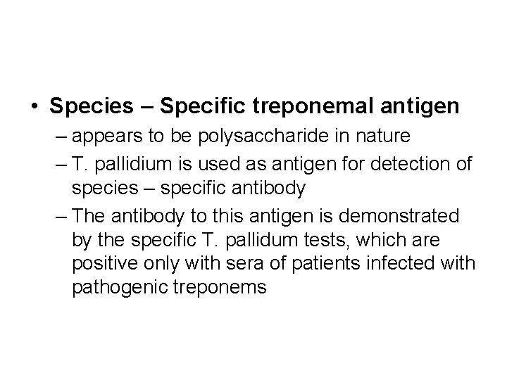  • Species – Specific treponemal antigen – appears to be polysaccharide in nature