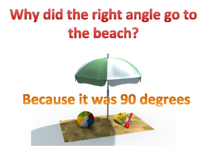 Why did the right angle go to the beach? 