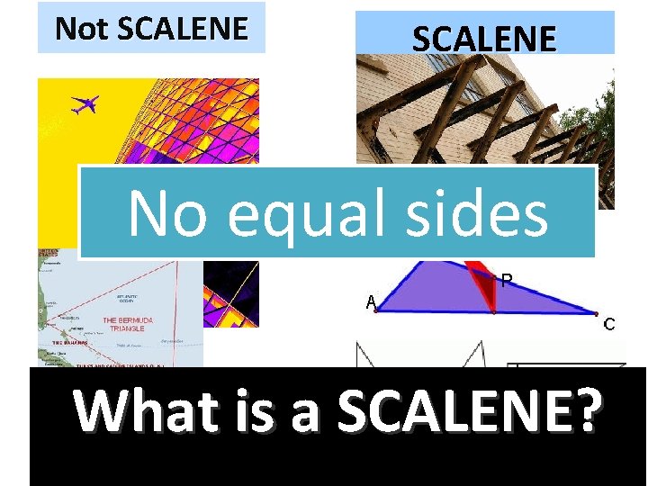 Not SCALENE No equal sides What is a SCALENE? 