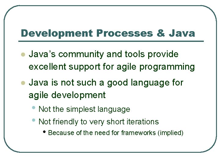 Development Processes & Java l Java’s community and tools provide excellent support for agile Development Processes & Java l Java’s community and tools provide excellent support for agile