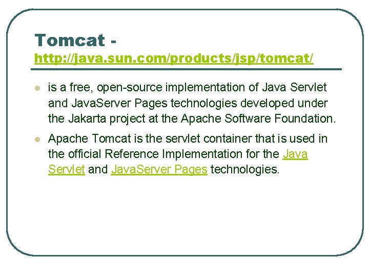 Tomcat - http: //java. sun. com/products/jsp/tomcat/ l is a free, open-source implementation of Java Tomcat - http: //java. sun. com/products/jsp/tomcat/ l is a free, open-source implementation of Java