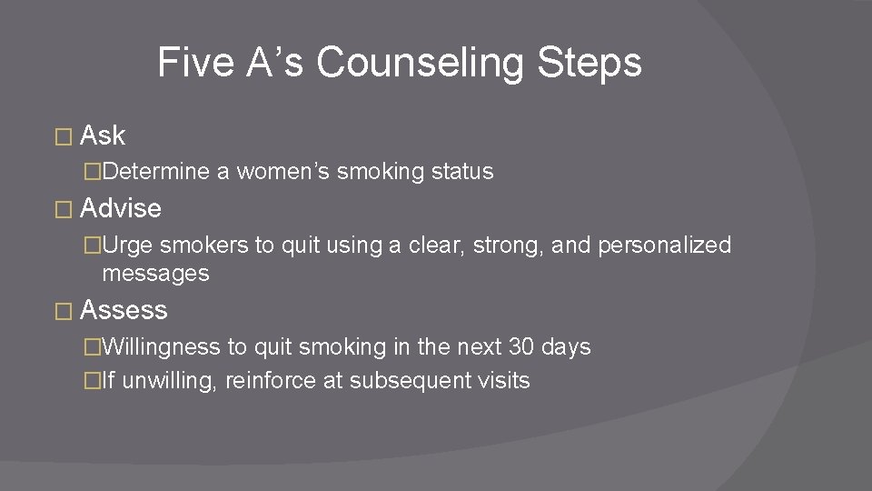 Five A’s Counseling Steps � Ask �Determine a women’s smoking status � Advise �Urge