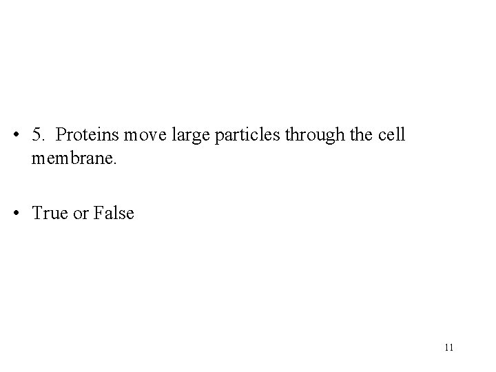  • 5. Proteins move large particles through the cell membrane. • True or