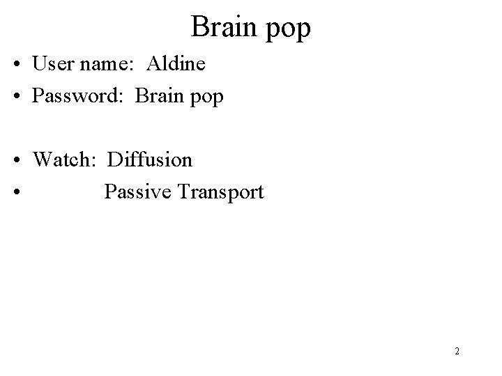 Brain pop • User name: Aldine • Password: Brain pop • Watch: Diffusion •