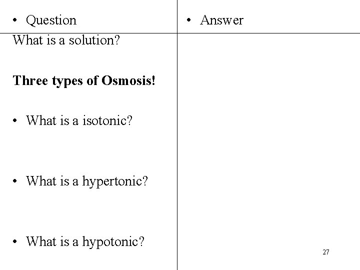  • Question What is a solution? • Answer Three types of Osmosis! •