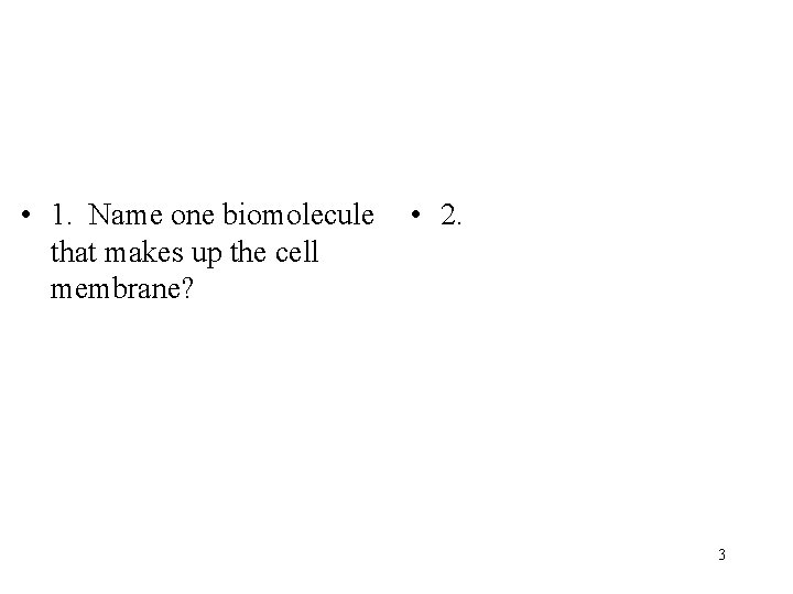  • 1. Name one biomolecule that makes up the cell membrane? • 2.