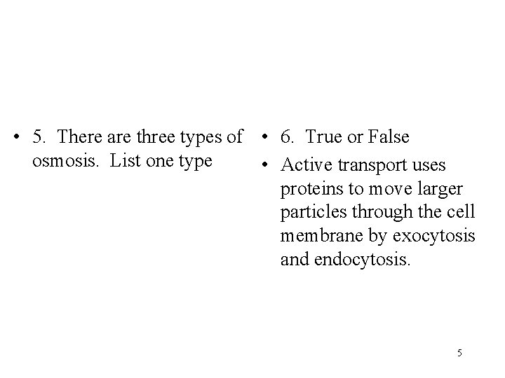  • 5. There are three types of • 6. True or False osmosis.