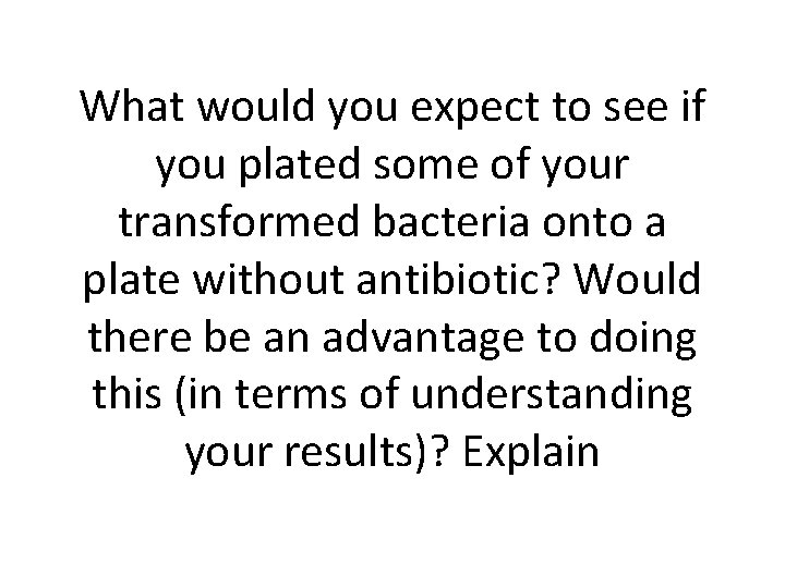 What would you expect to see if you plated some of your transformed bacteria