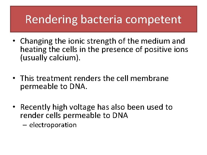 Rendering bacteria competent • Changing the ionic strength of the medium and heating the