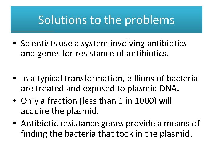 Solutions to the problems • Scientists use a system involving antibiotics and genes for