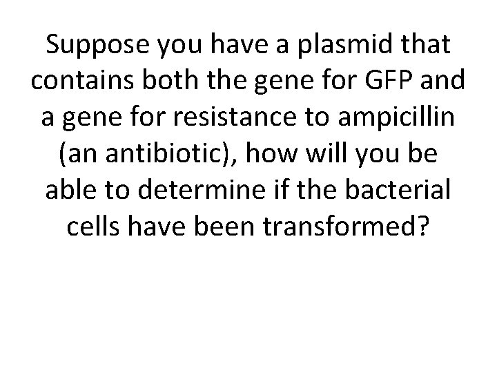 Suppose you have a plasmid that contains both the gene for GFP and a