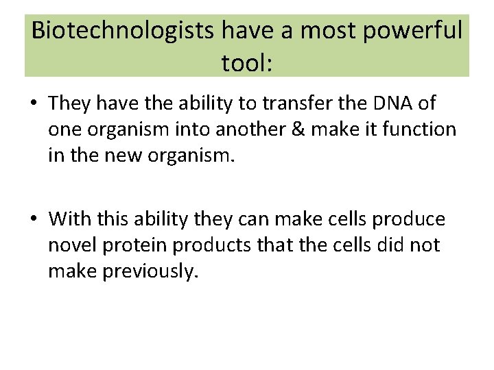 Biotechnologists have a most powerful tool: • They have the ability to transfer the