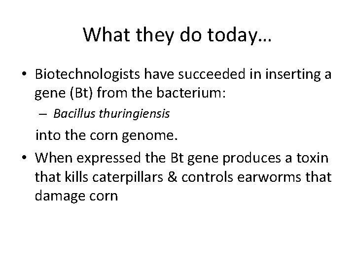 What they do today… • Biotechnologists have succeeded in inserting a gene (Bt) from