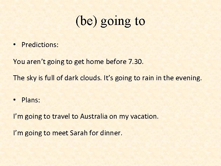 (be) going to • Predictions: You aren’t going to get home before 7. 30.