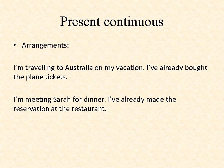 Present continuous • Arrangements: I’m travelling to Australia on my vacation. I’ve already bought