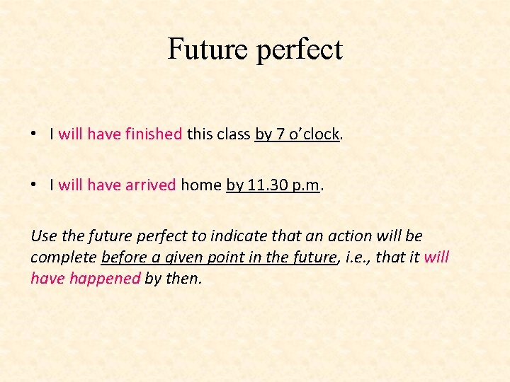 Future perfect • I will have finished this class by 7 o’clock. • I