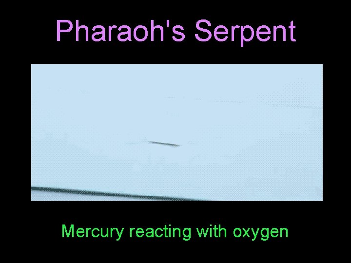 Pharaoh's Serpent Mercury reacting with oxygen 