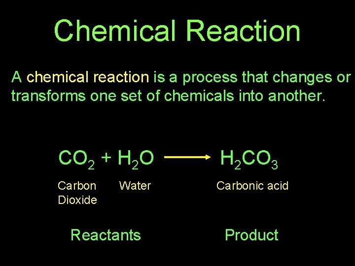 Chemical Reaction A chemical reaction is a process that changes or transforms one set