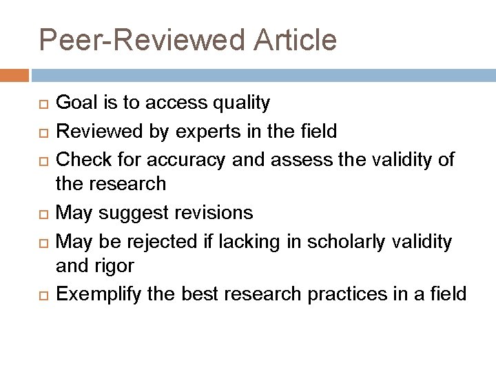 Peer-Reviewed Article Goal is to access quality Reviewed by experts in the field Check