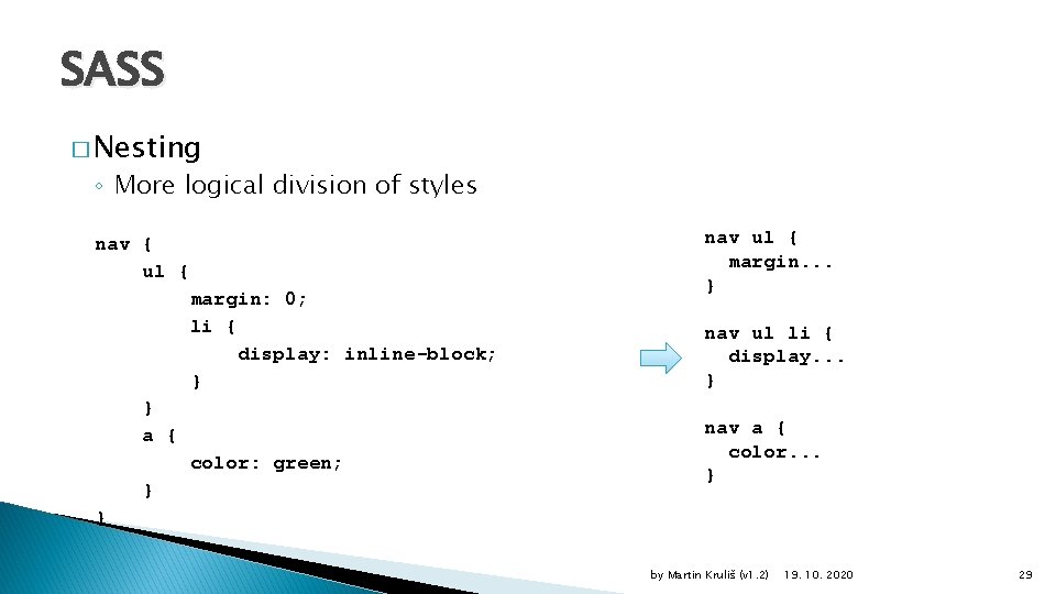 SASS � Nesting ◦ More logical division of styles nav { ul { margin: