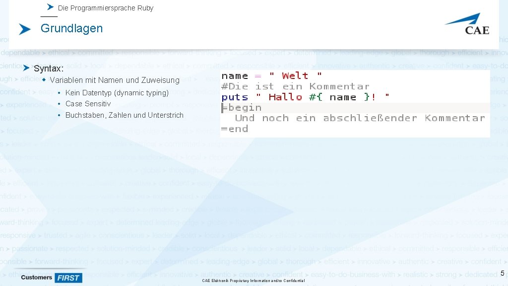 Die Programmiersprache Ruby Grundlagen Syntax: Variablen mit Namen und Zuweisung • Kein Datentyp (dynamic Die Programmiersprache Ruby Grundlagen Syntax: Variablen mit Namen und Zuweisung • Kein Datentyp (dynamic