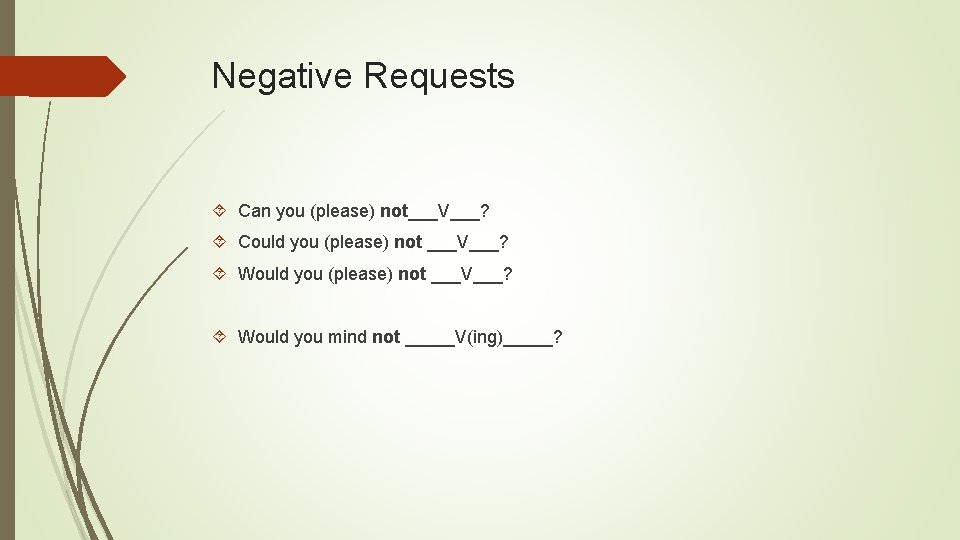 Negative Requests Can you (please) not___V___? Could you (please) not ___V___? Would you mind Negative Requests Can you (please) not___V___? Could you (please) not ___V___? Would you mind